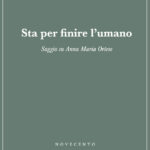 Sta per finire l’umano. Saggio su Anna Maria Ortese